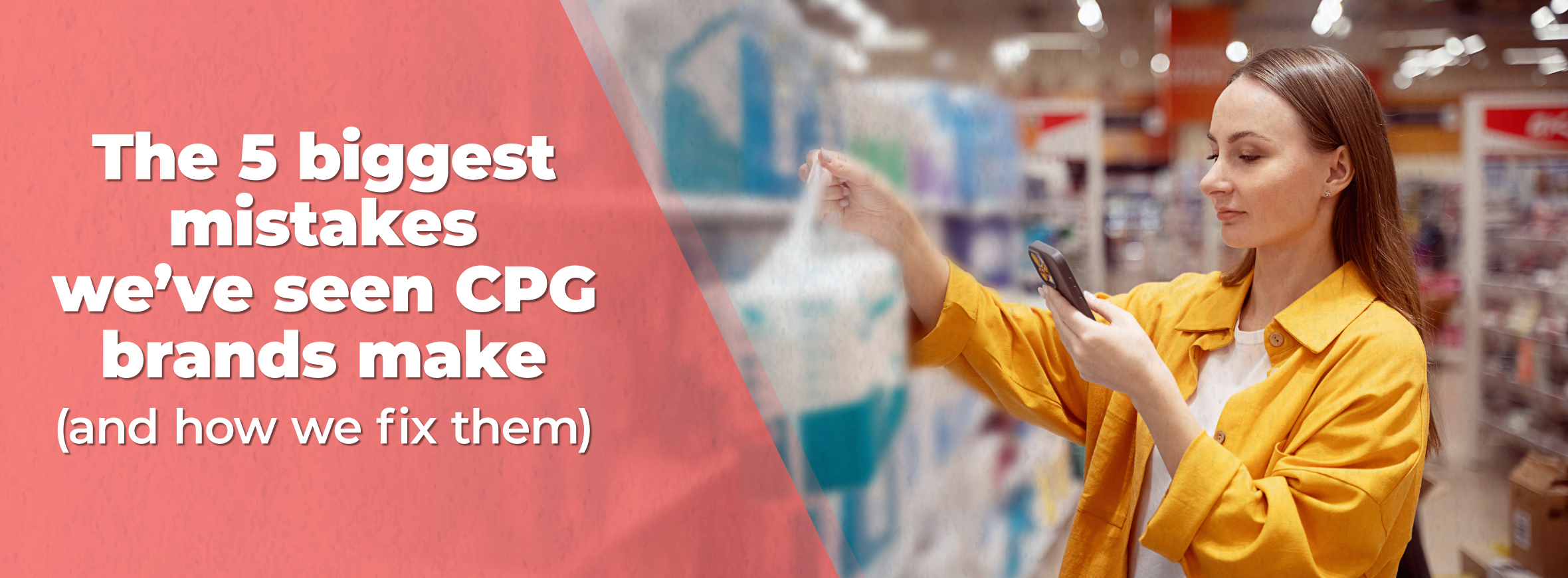 The 5 Biggest Mistakes We’ve Seen CPG Brands Make (And How We Fix Them)