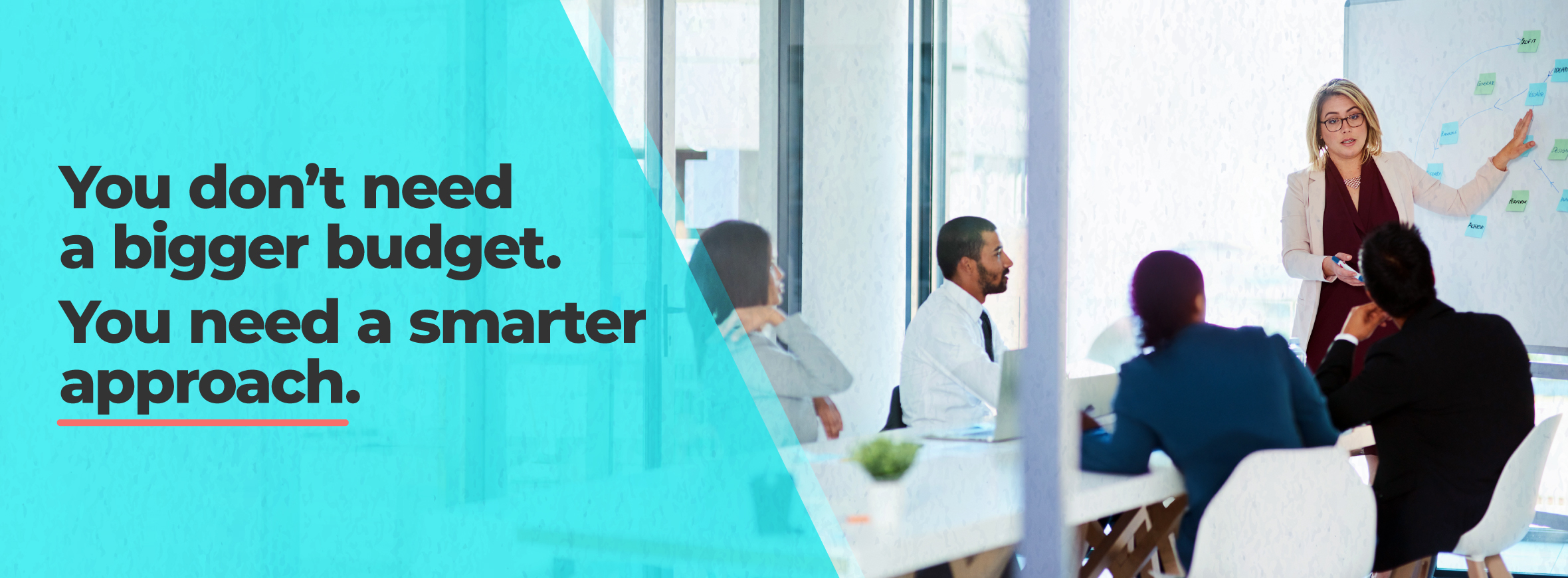 You Don’t Need a Bigger Budget. You Need a Smarter Approach.
