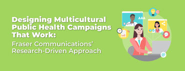 Designing Multicultural Public Health Campaigns That Work: Fraser Communications' Research-Driven Approach