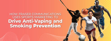 How Fraser Communications Uses Sports Marketing to Drive Anti-Vaping and Smoking Prevention