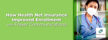 How Health Net Insurance Improved Enrollment with Fraser Communications