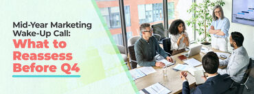 Mid-Year Marketing Wake-Up Call: What to Reassess Before Q4