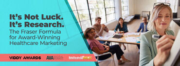 It’s Not Luck. It’s Research. The Fraser Formula for Award-Winning Healthcare Marketing