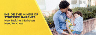 Inside the Minds of Stressed Parents: New Insights Marketers Need to Know